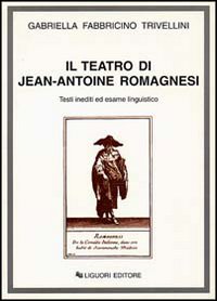 Libro teatro di Jean-Antoine Romagnesi. Testi inediti ed esame linguistico di Gabriella Fabbricino Trivellini - ean 9788820727628 - Liguori