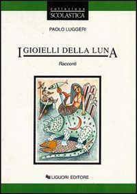 Libro gioielli della luna. Racconti di Paolo Luggeri - ean 9788820727659 - Liguori