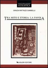 Libro Tra mito e storia: la favola di Grazia Rattazzi Gambelli - ean 9788820727666 - Liguori