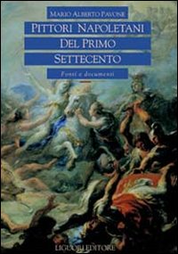 Libro Pittori napoletani del primo Settecento. Fonti e documenti di Mario A. Pavone - ean 9788820727802 - Liguori