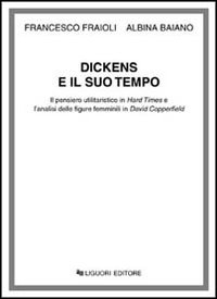 Libro Dickens e il suo tempo. Il pensiero umanistico in Hard Times e l'analisi delle figure femminili in David Copperfield di Francesco Fraioli; Albina Baiano - ean 9788820727970 - Liguori