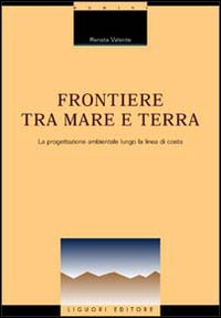 Libro Frontiere tra mare e terra. La progettazione ambientale lungo la linea di costa di Renata Valente - ean 9788820728007 - Liguori
