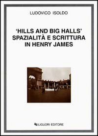 Libro Hills and big halls. Spazialità e scrittura in Henry James di Ludovico Isoldo - ean 9788820728472 - Liguori