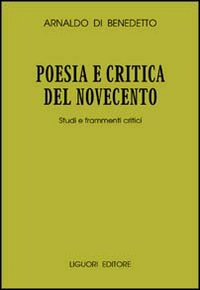 Libro Poesia e critica del Novecento. Studi e frammenti critici di Arnaldo Di Benedetto - ean 9788820728601 - Liguori