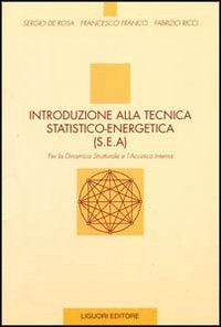 Libro Introduzione alla tecnica statico-energetica (SEA). Per la dinamica strutturale e l'acustica interna di Sergio De Rosa; Francesco Franco; Fabrizio Ricci - ean 9788820728649 - Liguori