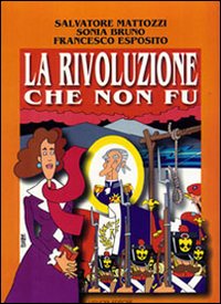 Libro rivoluzione che non fu. Napoli 1799 di Salvatore Mattozzi; Sonia Bruno; Francesco Esposito - ean 9788820729295 - Liguori