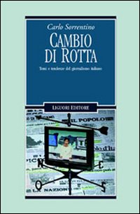 Libro Cambio di rotta. Temi e tendenze del giornalismo italiano di Carlo Sorrentino - ean 9788820729509 - Liguori