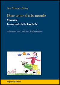 Libro Dare senso al mio mondo. L’ospedale delle bambole. Manuale di Ann M. Sharp - ean 9788820729653 - Liguori