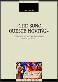 Libro Che sono queste novità? Le religiones novae in Italia meridionale (secoli XIII e XIV) di Luigi Pellegrini - ean 9788820729790 - Liguori