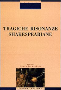 Libro Tragiche risonanze shakespeariane di Laura Di Michele - ean 9788820730000 - Liguori