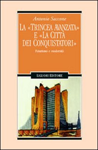 Libro trincea avanzata e «La città dei conquistatori». Futurismo e modernità di Antonio Saccone - ean 9788820730079 - Liguori