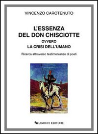 Libro essenza del don Chisciotte ovvero la crisi dell'umano. Ricerca attraverso testimonianze di poeti di Vincenzo Carotenuto - ean 9788820730093 - Liguori