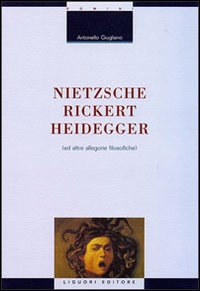 Libro Nietzsche-Rickert-Heidegger (e altre allegorie filosofiche) di Antonello Giugliano - ean 9788820730123 - Liguori
