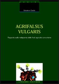 Libro Agrifalsus vulgaris. Rapporto sulla malapianta delle frodi agricole comunitarie di Salvatore Casillo - ean 9788820730291 - Liguori
