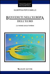 Libro Benvenuti nell'Europa dell'euro. La moneta senza frontiere di Giuseppina Pepe D'Aniello - ean 9788820730307 - Liguori
