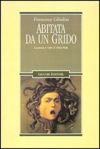 Libro Abitata da un grido. La poesia e l'arte di Sylvia Plath di Francesca Ghidini - ean 9788820730451 - Liguori