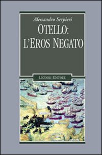 Libro Otello: l'eros negato di Alessandro Serpieri - ean 9788820730475 - Liguori