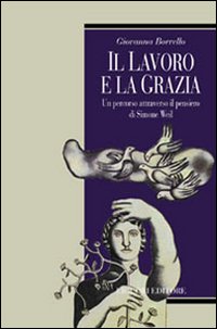 Libro lavoro e la grazia. Un percorso attraverso il pensiero di Simone Weil di Giovanna Borrello - ean 9788820730482 - Liguori