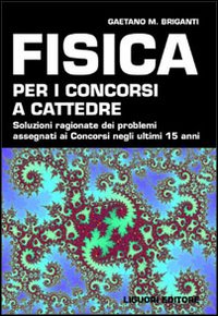 Libro Fisica per i concorsi a cattedre. Soluzioni ragionate dei problemi assegnati ai concorsi negli ultimi 15 anni di Gaetano Briganti - ean 9788820730581 - Liguori