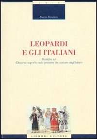 Libro Leopardi e gli italiani. Ricerche sul «Discorso sopra lo stato presente dei costumi degl'italiani» di Marco Dondero - ean 9788820730635 - Liguori