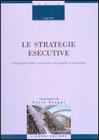 Libro strategie esecutive. L'integrazione delle competenze nel progetto di architettura di Luigi Alini - ean 9788820730925 - Liguori