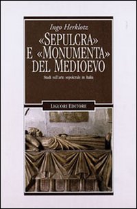 Libro «Sepulcra» e «monumenta» del Medioevo. Studi sull'arte sepolcrale in Italia di Ingo Herklotz - ean 9788820731090 - Liguori