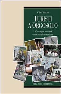 Libro Turisti a Orgosolo. La Sardegna pastorale come attrazione turistica di Gino Satta - ean 9788820731281 - Liguori