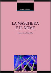 Libro maschera e il nome. Interventi su Pirandello di Angelo R. Pupino - ean 9788820731465 - Liguori