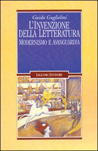 Libro invenzione della letteratura. Modernismo e avanguardia di Guido Guglielmi - ean 9788820731502 - Liguori