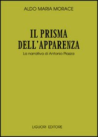 Libro prisma dell'apparenza. La narrativa di Antonio Piazza di Aldo Maria Morace - ean 9788820731533 - Liguori