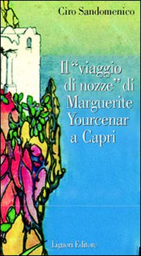 Libro viaggio di nozze di Marguerite Yourcenar a Capri di Ciro Sandomenico - ean 9788820731540 - Liguori