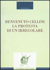 Libro Benvenuto Cellini. La protesta di un irregolare di Vittorio Gatto - ean 9788820731557 - Liguori