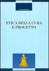 Libro Etica della cura e progetto di Annalisa Marinelli - ean 9788820731564 - Liguori