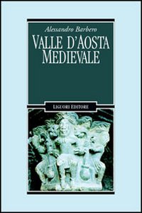 Libro Valle d'Aosta medievale. Bibliotheque de l'Archivum Augustanum. Par les archives historiques regionales di Alessandro Barbero - ean 9788820731625 - Liguori