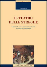 Libro teatro delle streghe. Il femminile come costruzione culturale al tempo di Shakespeare di Clara Mucci - ean 9788820731885 - Liguori