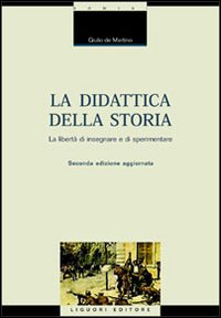Libro didattica della storia. Introduzione alla libertà di insegnare e sperimentare di Giulio De Martino - ean 9788820732004 - Liguori