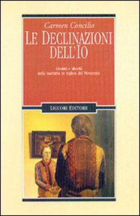 Libro declinazioni dell'Io. Identità e alterità nella narrativa in inglese del Novecento di Carmen Concilio - ean 9788820732264 - Liguori