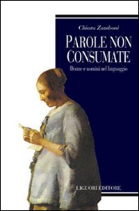 Libro Parole non consumate. Donne e uomini nel linguaggio di Chiara Zamboni - ean 9788820732332 - Liguori