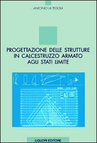 Libro Progettazione delle strutture in calcestruzzo armato agli stati limite di Antonio La Tegola - ean 9788820732653 - Liguori