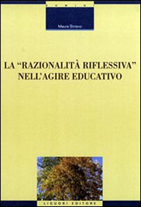 Libro razionalità riflessiva nell'agire educativo di Maura Striano - ean 9788820732752 - Liguori