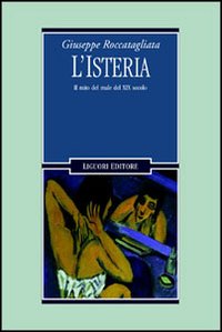 Libro isteria. Il mito del male del XIX secolo di Giuseppe Roccatagliata - ean 9788820732769 - Liguori
