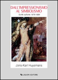 Libro Dall'impressionismo al simbolismo. Scritti sull'arte 1879-1889 di Joris-Karl Huysmans - ean 9788820732936 - Liguori