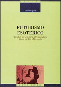 Libro Futurismo esoterico. Contributi per una storia dell'irrazionalismo italiano tra Otto e Novecento di Simona Cigliana - ean 9788820732950 - Liguori