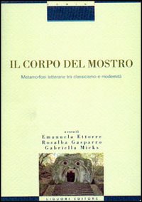 Libro corpo del mostro. Metamorfosi letterarie tra classicismo e modernità di Emanuela Ettorre; Rosalba Gasparro; Gabriella Micks - ean 9788820733162 - Liguori