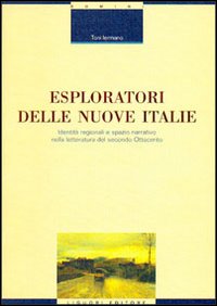 Libro Esploratori delle nuove Italie. Identità regionali e spazio narrativo nella letteratura del secondo Ottocento di Toni Iermano - ean 9788820733230 - Liguori
