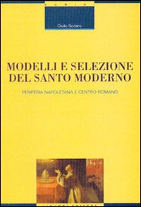 Libro Modelli e selezione del santo moderno. Periferia napoletana e centro romano di Giulio Sodano - ean 9788820733414 - Liguori