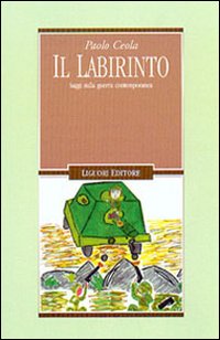 Libro labirinto. Saggi sulla guerra contemporanea di Paolo Ceola - ean 9788820733674 - Liguori