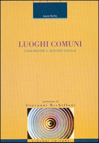 Libro Luoghi comuni. Comunicare il servizio sociale di Laura Solito - ean 9788820733698 - Liguori
