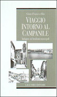 Libro Viaggio intorno al campanile. Indagine sui localismi municipali di G. Franco Elia - ean 9788820733742 - Liguori