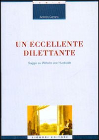 Libro eccellente dilettante. Saggio su Wilhelm von Humboldt di Antonio Carrano - ean 9788820733797 - Liguori